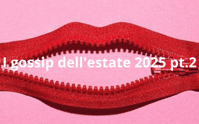 I gossip dell’estate 2025 pt.2