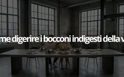 Ingoiare: come digerire i bocconi indigesti della vita