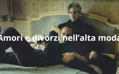 Amori e divorzi nell’alta moda