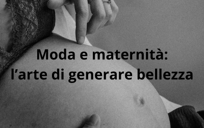 Moda e maternità: l’arte di generare bellezza