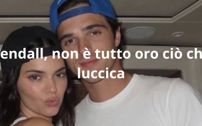 Kendall, non è tutto oro ciò che luccica
