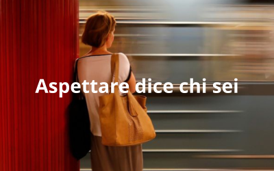 Aspettare dice chi sei