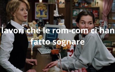 Tutti i lavori che le rom-com ci hanno fatto sognare