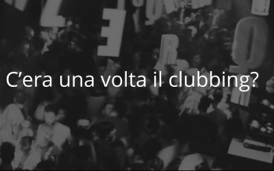 C’ERA UNA VOLTA IL CLUBBING?